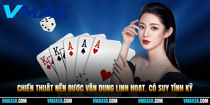 Chiến thuật nên được vận dụng linh hoạt, có suy tính kỹ